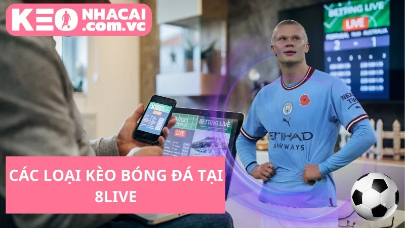 Các loại kèo bóng đá tại 8LIVE