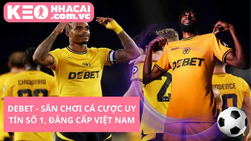 Debet - Sân chơi cá cược uy tín số 1, đẳng cấp Việt Nam