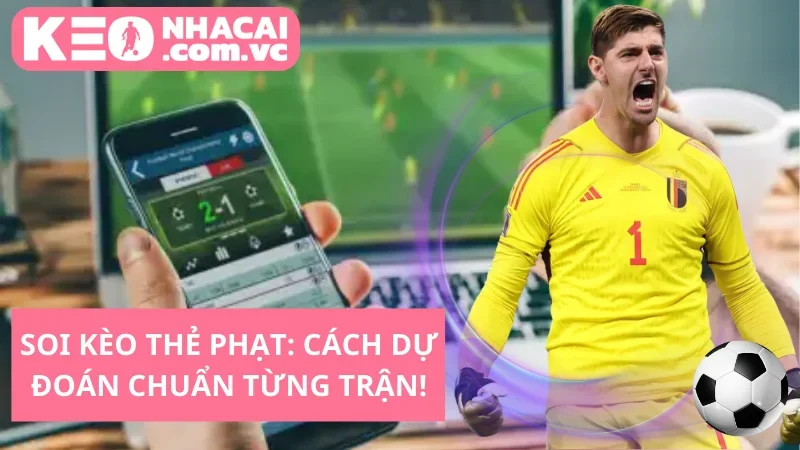 Soi Kèo Thẻ Phạt: Cách Dự Đoán Chuẩn Từng Trận!