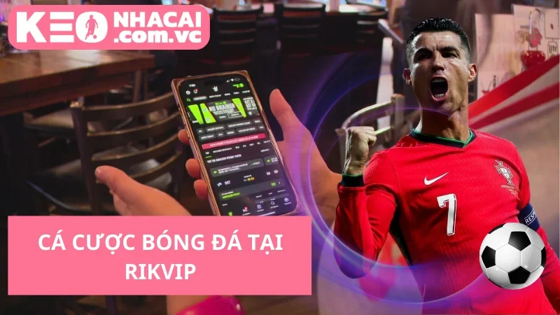 Cá Cược Bóng Đá Tại RikVip