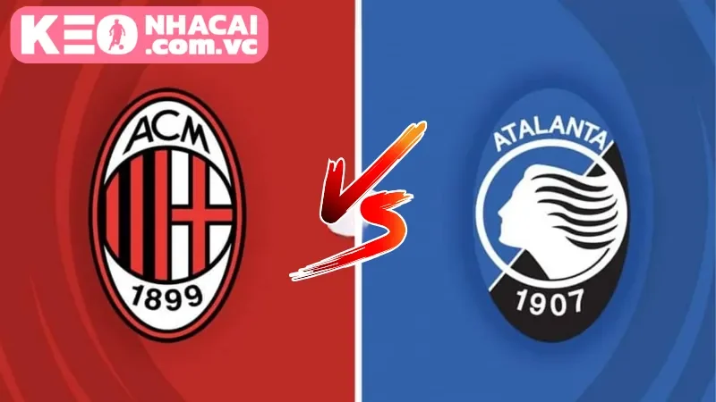 Nhận định trận đấu nảy lửa giữa AC Milan vs Atalanta