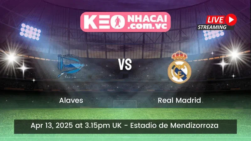 Alaves Vs Real Madrid - Ngày 13/04/2025