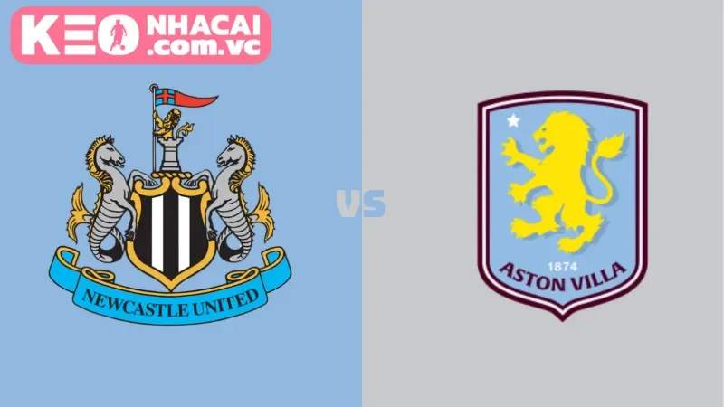 Tổng quan về trận đấu hấp dẫn giữa Aston Villa vs Newcastle United