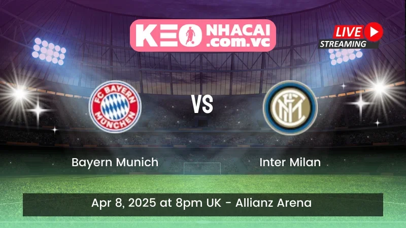 Nhận định trận đấu Bayern Munich vs Inter Milan - Ngày 08/04/2025
