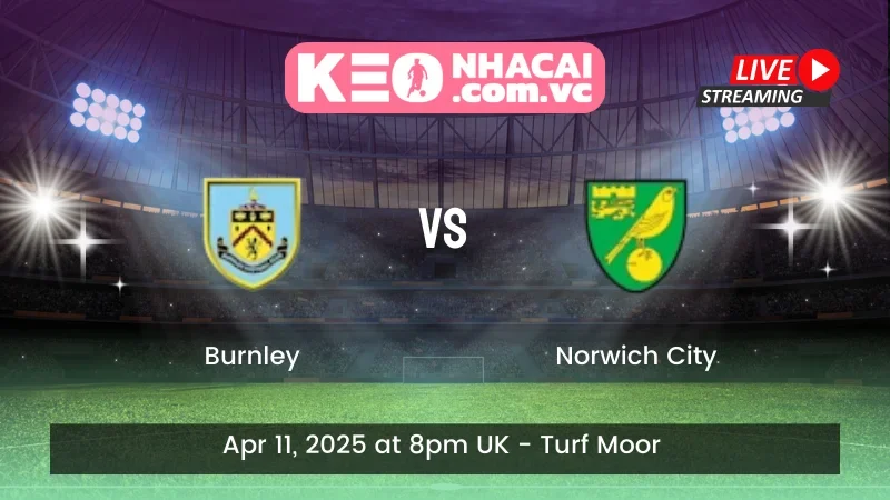 Nhận định trận đấu Burnley vs Norwich City - ngày 11/04/2025