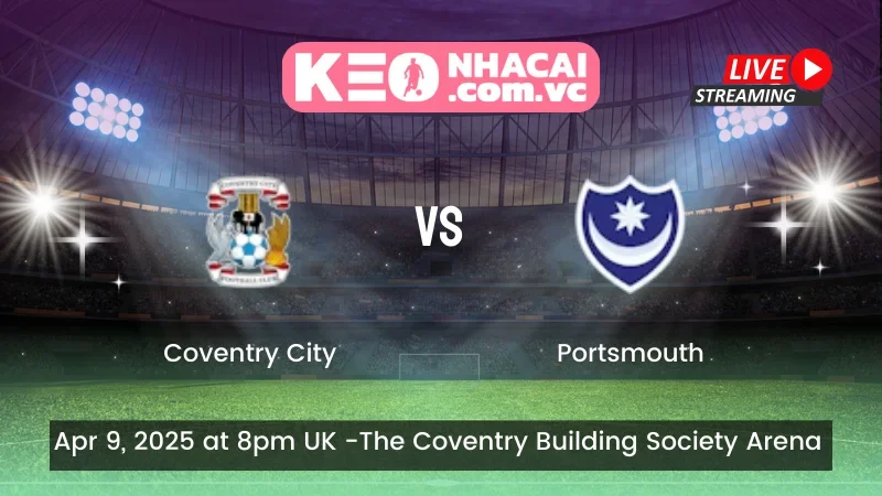 Nhận định trận đấu Coventry City vs Portsmouth - Ngày 09/04/2025