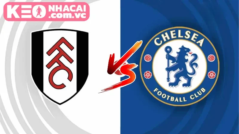 Tổng quan về trận đấu giữa Fulham vs Chelsea