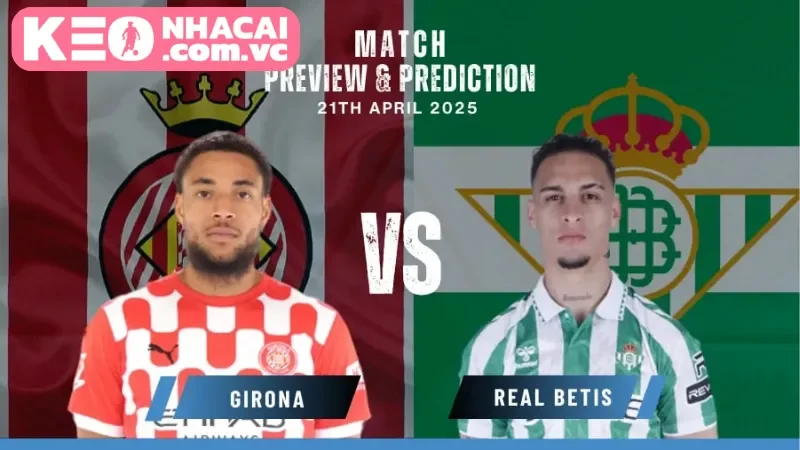 Tương quan trận đấu hấp dẫn giữa Girona vs Real Betis