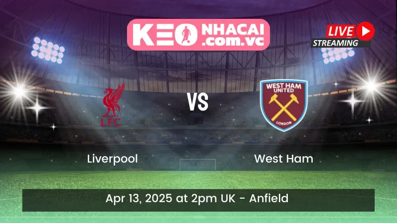 Liverpool Vs West Ham - Ngày 13/04/2025