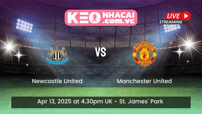 Newcastle United Vs Manchester United - Ngày 13/04/2025