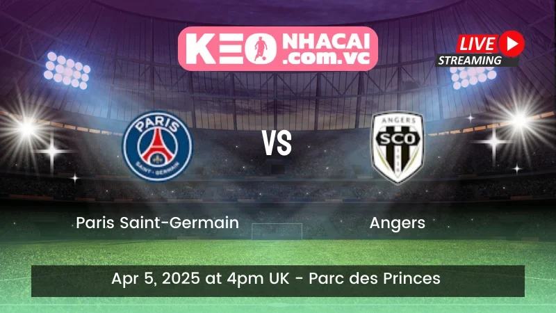 Nhận định trận đấu Paris Saint-Germain vs Angers - ngày 05/04/2025