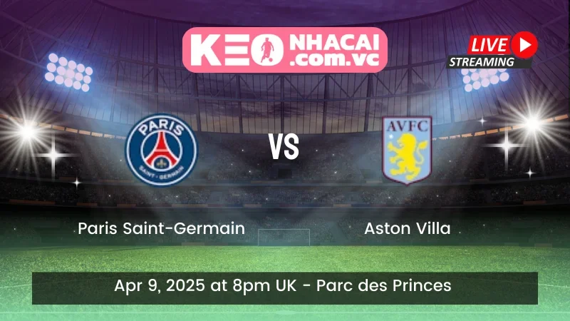 Nhận định trận đấu Paris Saint-Germain vs Aston Villa - Ngày 09/04/2025