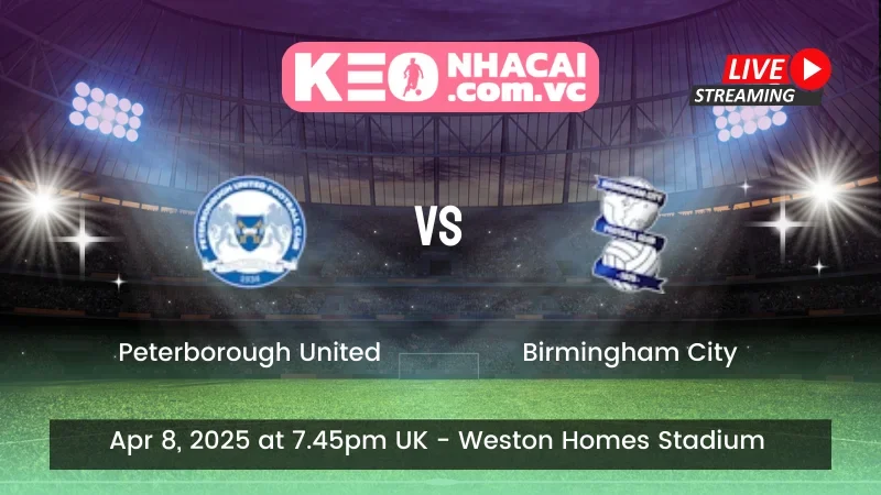 Nhận định trận đấu Peterborough United vs Birmingham City - Ngày 08/04/2025