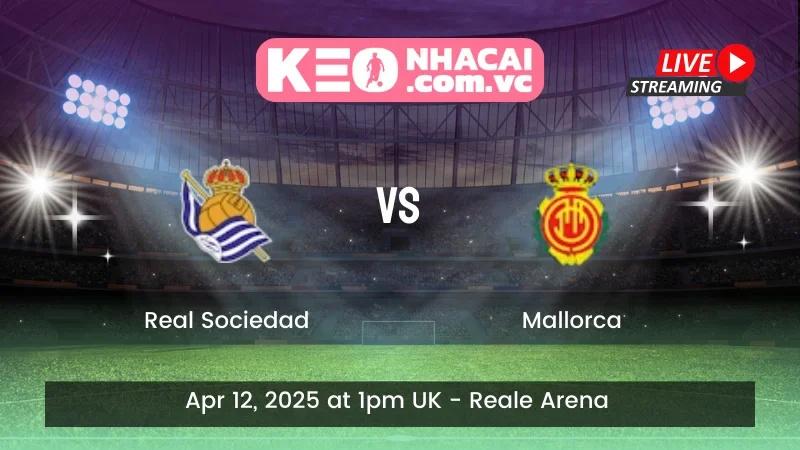 Nhận định trận đấu Real Sociedad vs Mallorca - Ngày 12/04.2025