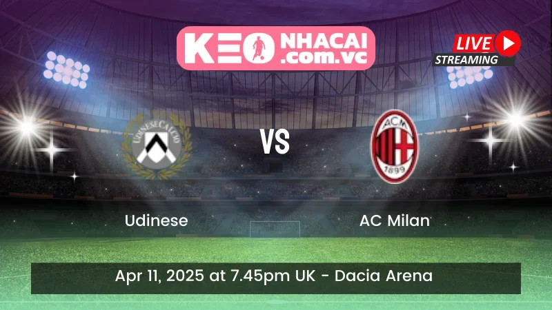 Nhận định trận đấu Udinese vs AC Milan - ngày 11/04/2025
