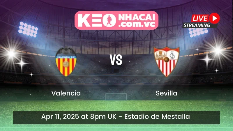 Nhận định trận đấu Valencia vs Sevilla - Ngày 11/04/2025