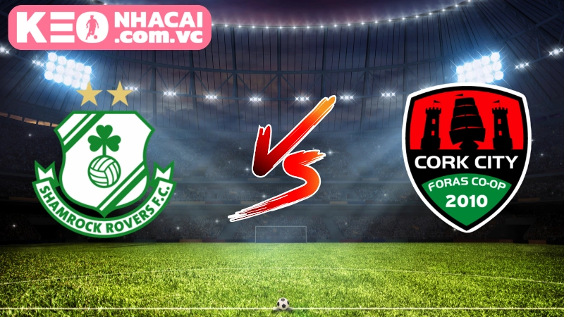Thông tin trận cầu hấp dẫn giữa Shamrock Rovers vs Cork City